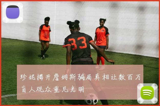 珍妮揭开詹姆斯骗局真相让数百万盲人观众重见光明